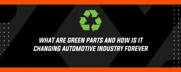 What Are Green Parts and How Is It Changing Automotive Industry Forever - Dragon Engines LTD